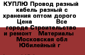 КУПЛЮ Провод разный, кабель разный с хранения оптом дорого › Цена ­ 1 500 - Все города Строительство и ремонт » Материалы   . Московская обл.,Юбилейный г.